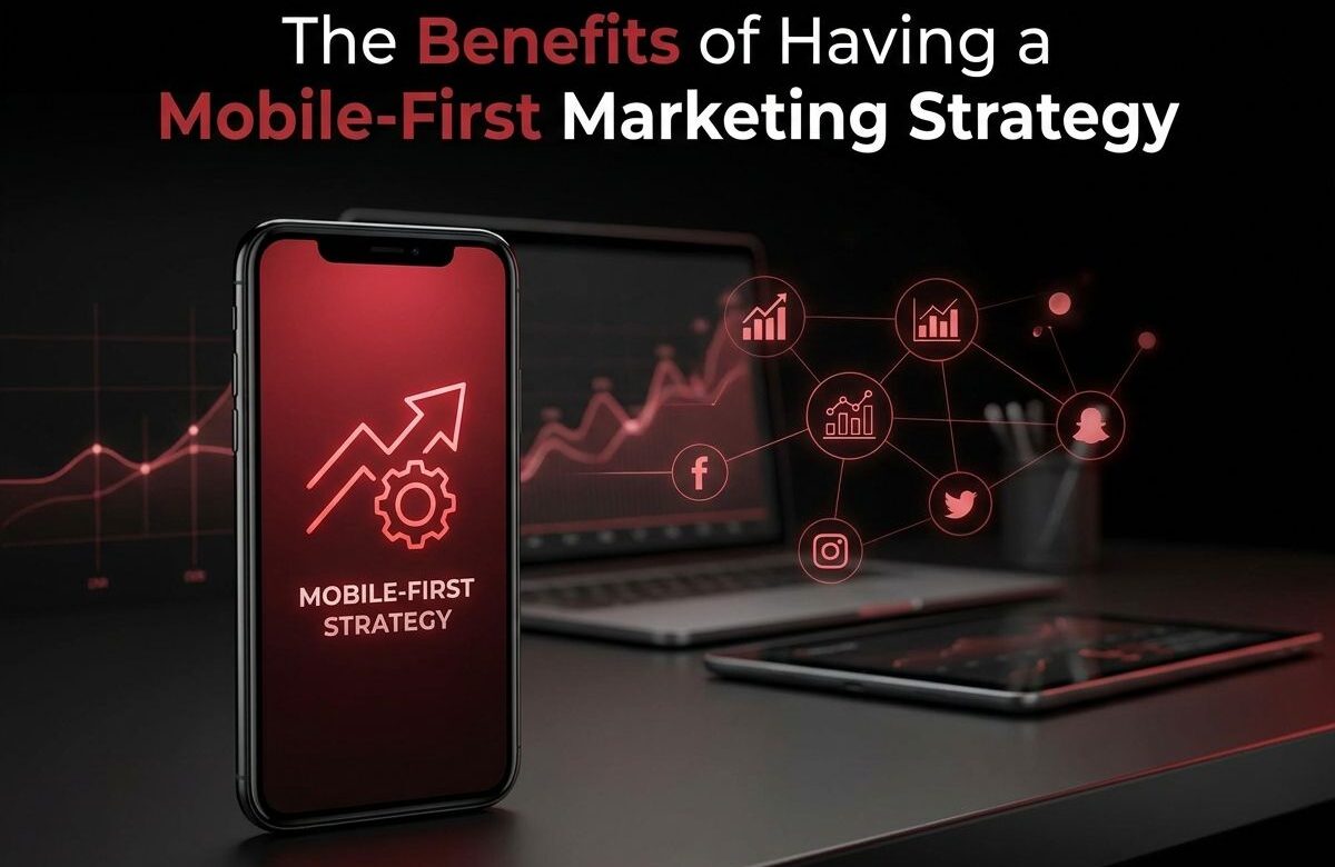 The Benefits of Having a Mobile-First Marketing Strategy